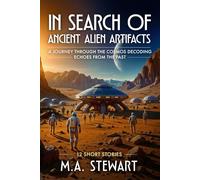 IN SEARCH OF ANCIENT ALIEN ARTIFACTS - Color Ed.: A Journey Through the Cosmos Decoding Echoes from the Past
