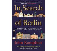 In Search Of Berlin: 'A masterful portrait of one of the world's greatest cities' PETER FRANKOPAN