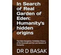 In Search of Real Garden of Eden: Humanity's hidden origins: The Eden Deception: Forbidden History of the Anunnaki and the Lost Genesis of Humanity