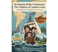 In Search of the Castaways: The Children of Captain Grant - Easy English Story for Beginners (Level A1/A2): An adapted version of Jules Verne’s full ... South America, Australia, and New Zealand
