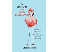 In Search of the Pink Flamingo: Ditch the Expectations of Others, Own Your Voice, and Be Your Unusual Self