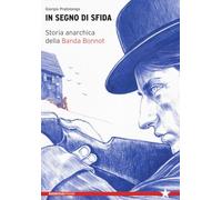 IN SEGNO DI SFIDA. STORIA ANARCHICA DELLA BANDA BONNOT - PRATOLONGO GIORGIO -