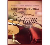 In Sickness and in Health Caregivers Journal: Nurturing Love Through Illness