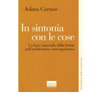 In sintonia con le cose. La base materiale della forma nell'architettura contemp