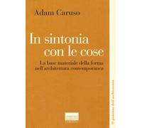 In sintonia con le cose. La base materiale della forma nell'architettura contemporanea