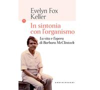In sintonia con l'organismo. La vita e l'opera di Barbara McClintock - Fox...