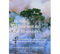 In Situ Fermentation for Beginners: Easy Homemade Recipes for Gut Health, Probiotics, Immunity & Natural Nutrition