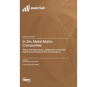 In Situ Metal Matrix Composites: Theory and Applications-Celebration on the 40th Teaching Anniversary of Prof. Chunxiang Cui