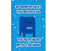 In Snow or Heat You Never Fail, You’re a Hero with the Mail: A Postal Worker Appreciation Journal for Notes, Reflections, and Everyday Writing