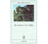 Anna Maria Ortese – In sonno e in veglia – Adelphi Distillery