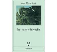 In sonno e in veglia - Ortese Anna Maria