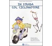 In strada col ciclomotore. Manuale per il conseguimento del certificato di idoneità alla guida