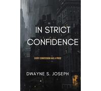 In Strict Confidence: Mystery Suspense Novel By: Dwayne S. Joseph: Every Confession Has Its Price: Phycological Thriller About Secrets, Power and the Price of Truth