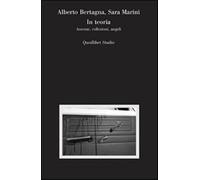 In teoria. Assenze, collezioni, angeli - Bertagna Alberto, Marini Sara