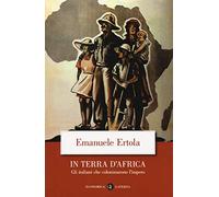 In terra d'Africa. Gli italiani che colonizzarono l'impero
