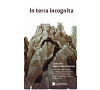 In terra incognita. Dal Cridola all’Alpago. La campagna esplorati