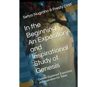 In the Beginning: An Expository and Inspirational Study of Genesis: Genesis Explained: Exposition and Inspiration for Today