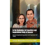 In the Beginning: An Expository and Inspirational Study of Genesis: Genesis Explained: Exposition and Inspiration for Today