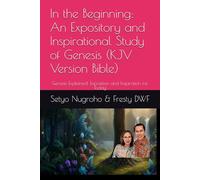 In the Beginning: An Expository and Inspirational Study of Genesis (KJV Version Bible): Genesis Explained: Exposition and Inspiration for Today