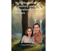 In the Beginning: An Expository and Inspirational Study of Genesis (KJV Version Bible): Genesis Explained: Exposition and Inspiration for Today
