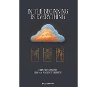 In the Beginning Is Everything: Explore Genesis Like an Ancient Hebrew