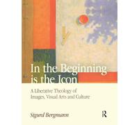 In the Beginning is the Icon: A Liberative Theology of Images, Visual Arts and Culture