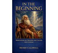 In the Beginning: Meditations on Creation and Calling with Genesis