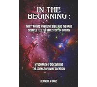 In The Beginning: Thirty Points Where the Bible and the Hard Sciences Tell the Same Story of Origins