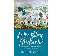 In the Bleak Midwinter: Through Advent and Christmas With Christina Rossetti