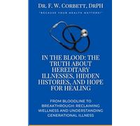 In the Blood: The Truth About Hereditary Illnesses, Hidden Histories, and Hope for Healing: From Bloodline to Breakthrough: Reclaiming Wellness and Understanding Generational Illness