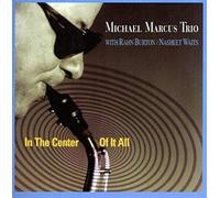 In The Center Of It All - Michael Marcus Trio (Audio cd)
