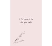 In the chaos of life, find your center.: JOURNAL NOTEBOOK FOR DAILY THOUGHTS TASKS DIARY IDEAL FOR FRIENDS AND FAMILY