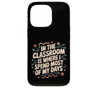 In The Classroom Is Where I Spend Most Of My Days - Custodia per iPhone 13 Pro