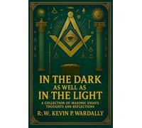 In The Dark As Well As In The Light: A Collection of Masonic Essays, Thoughts and Reflections