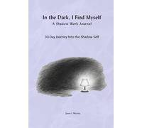 In the Dark, I Find Myself: A Shadow Work Journal: A 30-Day Journey Into the Shadow Self