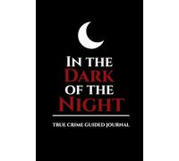In the Dark of the Night: A Guided Journal for True Crime Loving Women to Document Cases, Suspects, Theories, and Clues / Perfect for Amateur Sleuths, Podcast Fans, and Armchair Detectives