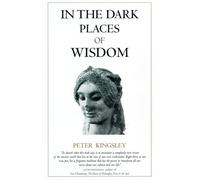Peter Kingsley In the Dark Places of Wisdom (Tascabile)