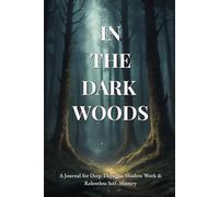 In the Dark Woods: A Deep Focus Journal for Shadow Work, Mental Strength and Ruthless Self-Mastery: Break your mental limits. Build your focus. Emerge transformed.