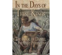 In The Days of These Kings: The Book of Daniel in Preterist Perspective