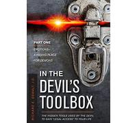 In the Devil's Toolbox: The Hidden Tools Used by the Devil to Gain "Legal Access" to Your Life, Part One: Emotions--A Hiding Place for Demons