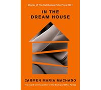 In the Dream House : Winner of The Rathbones Folio Prize 2021