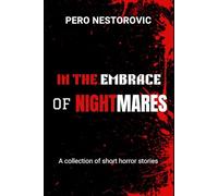 In the Embrace of Nightmares: A collection of short horror stories