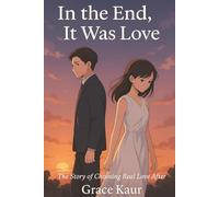 In the End, It Was Love: The journey of healing, heartbreak, and real love.