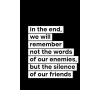 In The End, We Will Remember Not The Words Of Our Enemies, But The Silence Of Our Friends: 120 Pages Blank Lined Notebook Journal