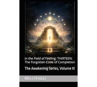In the Field of Feeling: THIRTEEN: The Forgotten Code of Completion: The Awakening Series, Volume III