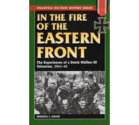In the Fire of the Eastern Front: The Experiences of a Dutch Waffen-SS Volunteer, 1941-45