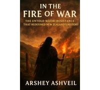 In the Fire of War: The Untold Māori Resistance That Redefined New Zealand’s History: 19