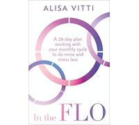 In the FLO: A 28-day plan working with your monthly cycle to do more and stress