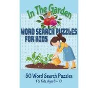 In The Garden Word Search Puzzles for Brainy Kids Ages 8-10: Fifty Garden Themed Puzzles to Boost Vocabulary, Focus and Memory!