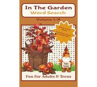 In The Garden Word Search - Volume 1/A: 80-Easy To Read Puzzles - Size 6 x 9 - Fun For Adults & Teens
